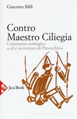 Contro Maestro Ciliegia. Commento teologico a «Le avventure di Pinocchio». Nuova ediz. di Giacomo Biffi edito da Jaca Book