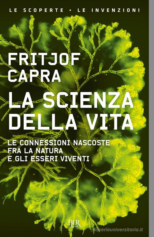 La scienza della vita. Le connessioni nascoste fra la natura e gli esseri viventi di Fritjof Capra edito da Rizzoli