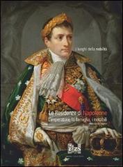 Le residenze di Napoleone. L'imperatore, la famiglia, i notabili di Fabrizio Di Marco edito da Ist. Poligrafico dello Stato
