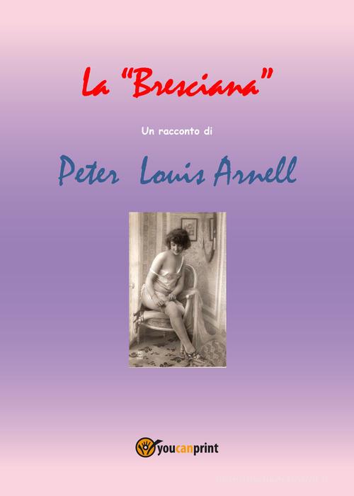La Bresciana di Peter Louis Arnell edito da Youcanprint