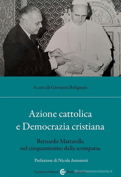 Azione cattolica e Democrazia cristiana. Bernardo Mattarella nel cinquantesimo della scomparsa edito da Carocci