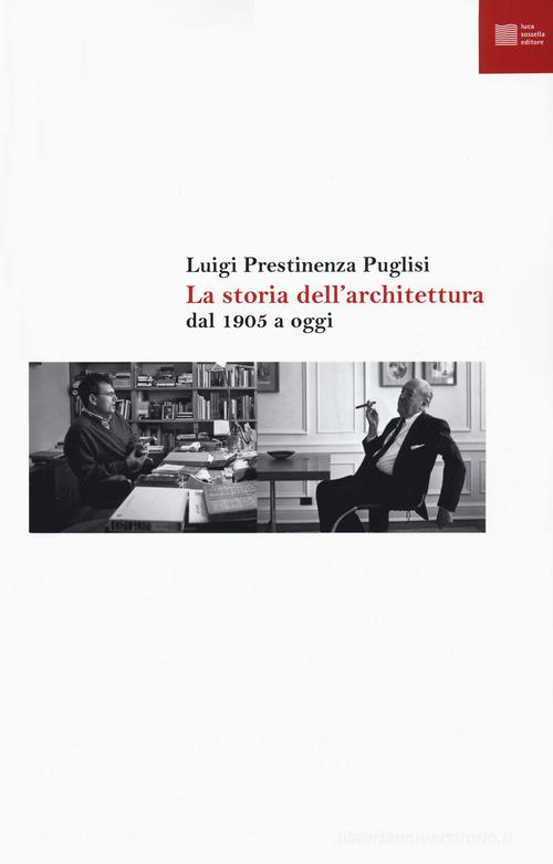 La storia dell'architettura dal 1905 a oggi di Luigi Prestinenza Puglisi edito da Luca Sossella Editore
