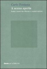 A scena aperta. Scala e teatri tra riforme e conservazione di Carlo Fontana edito da Mondadori Electa