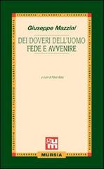 Dei doveri dell'uomo-Fede e avvenire di Giuseppe Mazzini edito da Ugo Mursia Editore