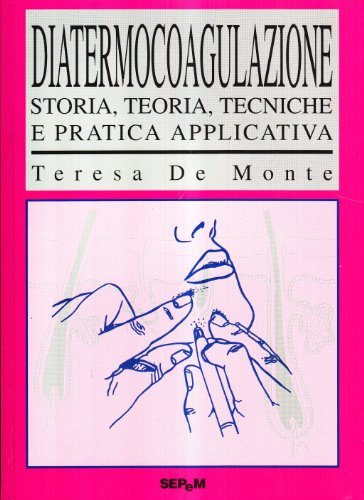 Diatermocoagulazione. Storia, teoria, tecniche e pratica applicativa di Teresa De Monte edito da Tecniche Nuove