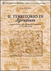 Il territorio di Aprutium. Aspetti e forme delle dinamiche insediative tra VI e XI secolo di Sonia Antonelli edito da Palombi Editori