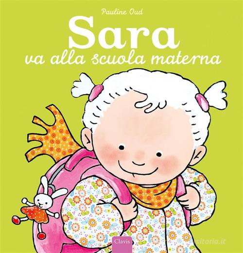 Sara va alla scuola materna. Ediz. a colori di Pauline Oud edito da Clavis