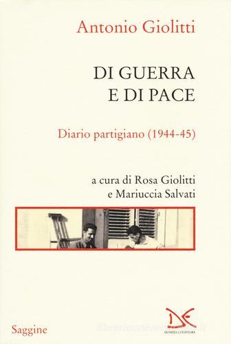 Di guerra e di pace. Diario partigiano (1944-45) di Antonio Giolitti edito da Donzelli