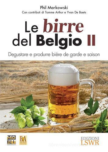 Le birre del Belgio. Degustare e produrre bière de Garde e saison vol.2 di Phil Markowski edito da Edizioni LSWR