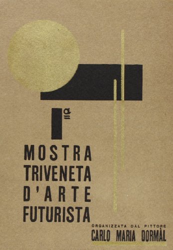Prima mostra triveneta d'arte futurista organizzata da Carlo Maria Dormàl (Padova, 1932) edito da SPES