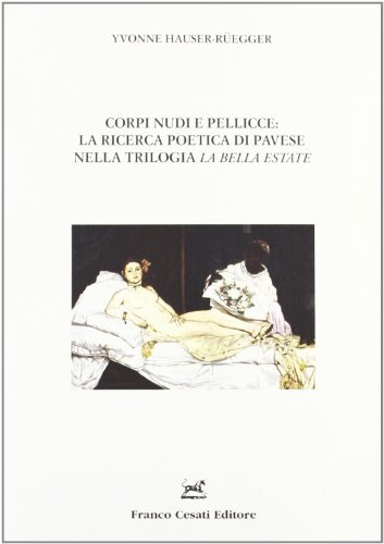 Corpi nudi e pellicce: la ricerca poetica di Pavese nella trilogia La bella estate di Yvonne Hauser-Rüegger edito da Cesati