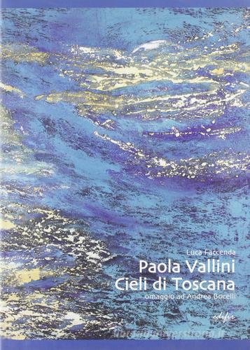 Paola Vallini. Cieli di Toscana. Omaggio ad Andrea Bocelli di Luca Faccenda edito da EDIFIR