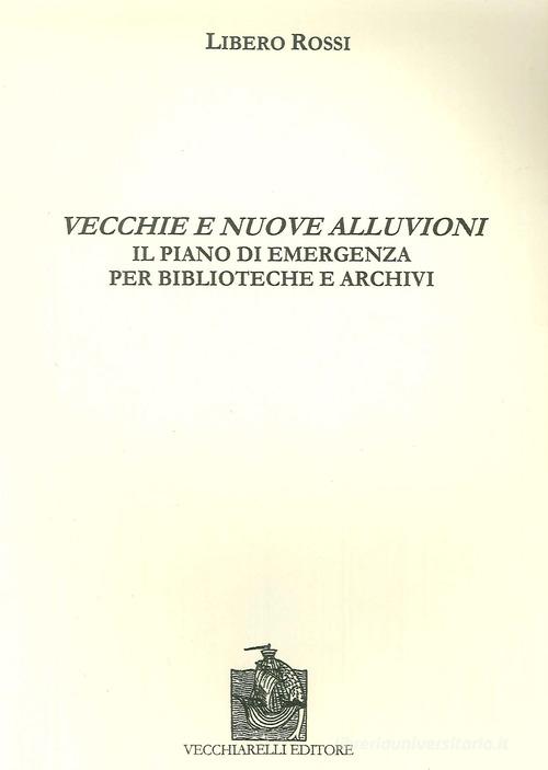 Vecchie e nuove alluvioni. Il piano di emergenza per biblioteche e archivi di Libero Rossi edito da Vecchiarelli