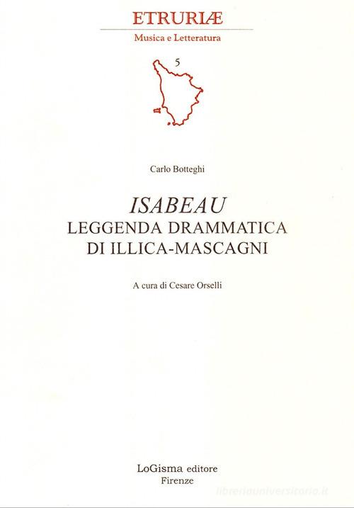 Isabeau. Leggenda drammatica di Illica-Mascagni di Carlo Botteghi edito da LoGisma