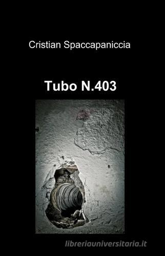 Tubo N.403 di Cristian Spaccapaniccia edito da ilmiolibro self publishing