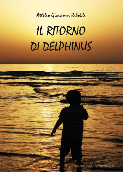 Il ritorno di Delphinus di Attilio Giovanni Riboldi edito da Youcanprint