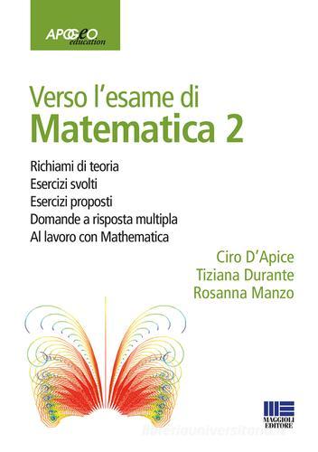 Verso l'esame di matematica 2. Con espansione online di Ciro D'Apice, Tiziana Durante, Rosanna Manzo edito da Maggioli Editore