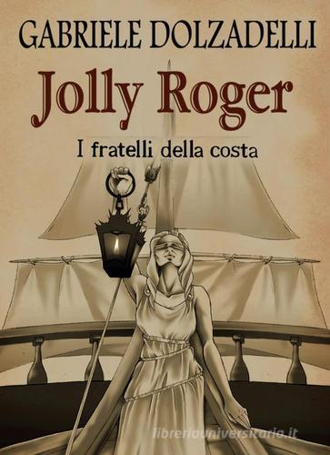 I fratelli della costa. Jolly Roger vol.3 di Gabriele Dolzadelli edito da Youcanprint