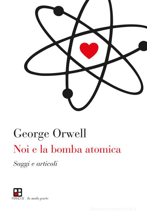 Noi e la bomba atomica di George Orwell edito da Piano B