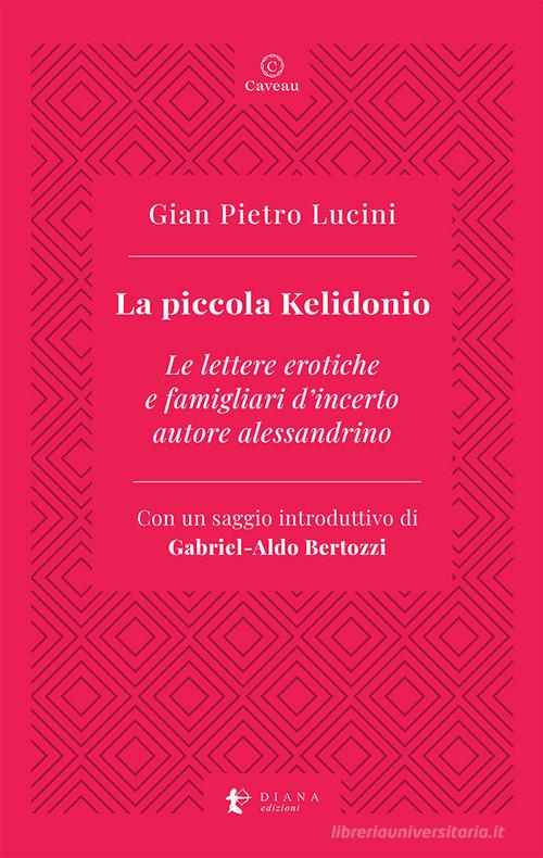 La piccola Kelidonio. Le lettere erotiche e famigliari d'incerto autore alessandrino di Gian Pietro Lucini edito da Diana edizioni