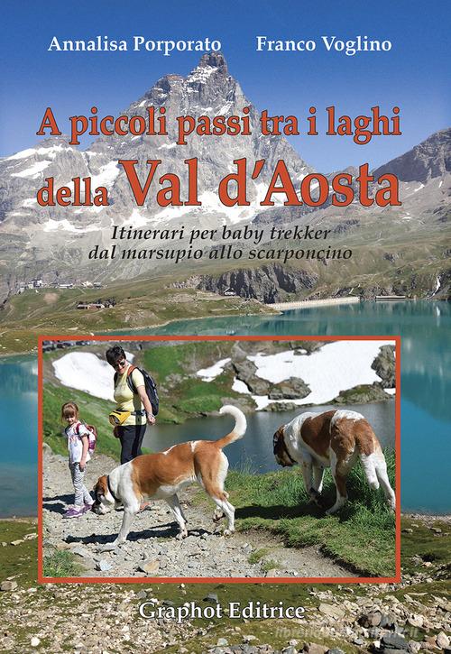 A piccoli passi tra i laghi della Val d'Aosta di Annalisa Porporato, Franco Voglino edito da Graphot