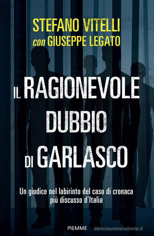 Il ragionevole dubbio di Garlasco. Un giudice nel labirinto del caso di cronaca più discusso d'Italia di Stefano Vitelli, Giuseppe Legato edito da Piemme