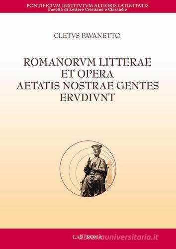 Romanorum litterae et opera aetatis nostrae gentes erudiunt di Cletus Pavanetto edito da LAS