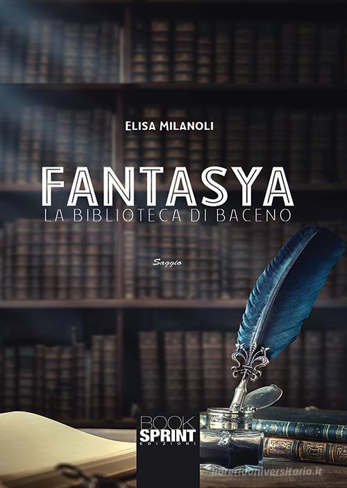 Fantasya. La biblioteca di Baceno di Elisa Milanoli edito da Booksprint