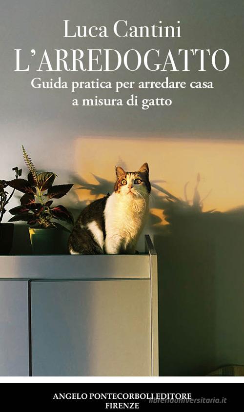 L' arredogatto. Guida pratica per arredare casa a misura di gatto di Luca Cantini edito da Pontecorboli Editore