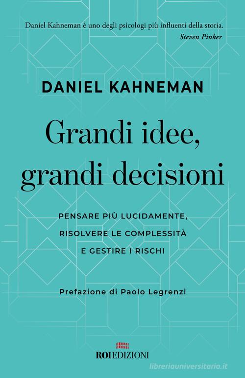 Grandi idee, grandi decisioni. Pensare più lucidamente, rilsolvere le complessità e gestire i rischi di Daniel Kahneman edito da ROI edizioni