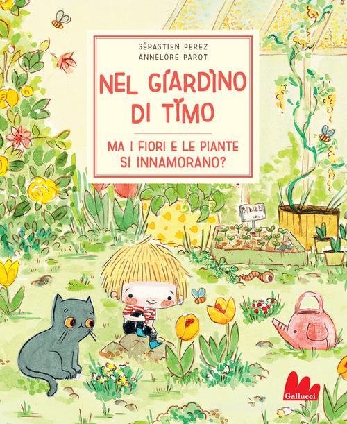 Nel giardino di Timo. Ma i fiori e le piante si innamorano? Ediz. a colori di Sébastien Perez, Annelore Parot edito da Gallucci