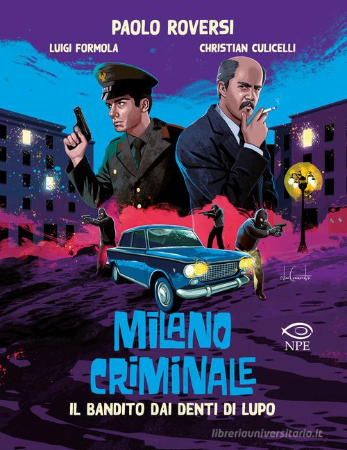 Il bandito dai denti di lupo. Milano criminale di Paolo Roversi, Luigi Formola, Christian Culicelli edito da Edizioni NPE