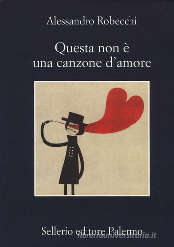 Questa non è una canzone d'amore di Alessandro Robecchi edito da Sellerio Editore Palermo