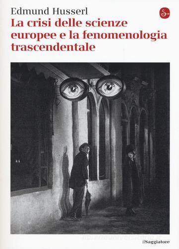 La crisi delle scienze europee e la fenomenologia trascendentale di Edmund Husserl edito da Il Saggiatore