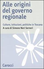 Alle origini del governo regionale. Culture, istituzioni, politiche in Toscana edito da Carocci