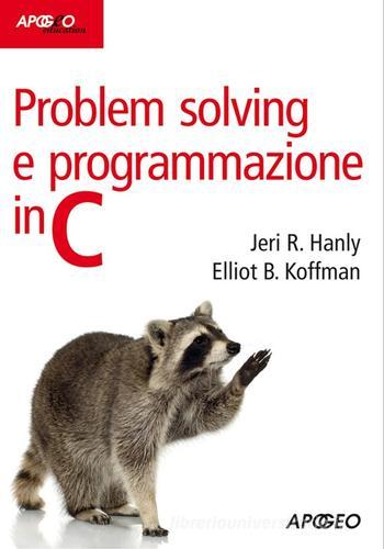 Problem solving e programmazione in C di Jeri R. Hanly, Elliot B. Koffmann edito da Apogeo