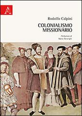 Colonialismo missionario di Rodolfo Calpini edito da Aracne