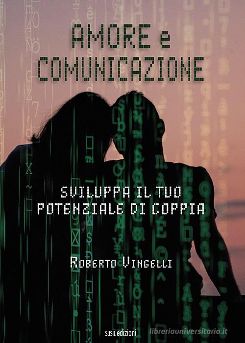 Amore e comunicazione. Sviluppa il tuo potenziale di coppia di Roberto Vingelli edito da Susil Edizioni