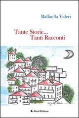 Tante storie... Tanti racconti di Raffaella Valeri edito da Aletti