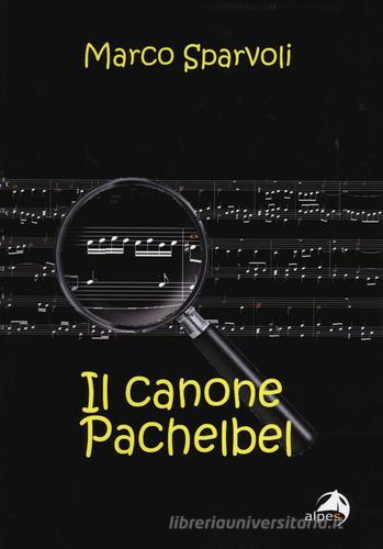 Il canone Pachelbel di Marco Sparvoli edito da Alpes Italia