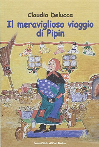 Il meraviglioso viaggio di Pipin di Claudia Delucca edito da Il Ponte Vecchio