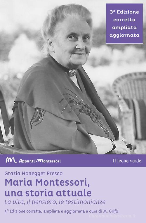 Maria Montessori, una storia attuale. La vita, il pensiero, le testimonianze di Grazia Honegger Fresco edito da Il Leone Verde