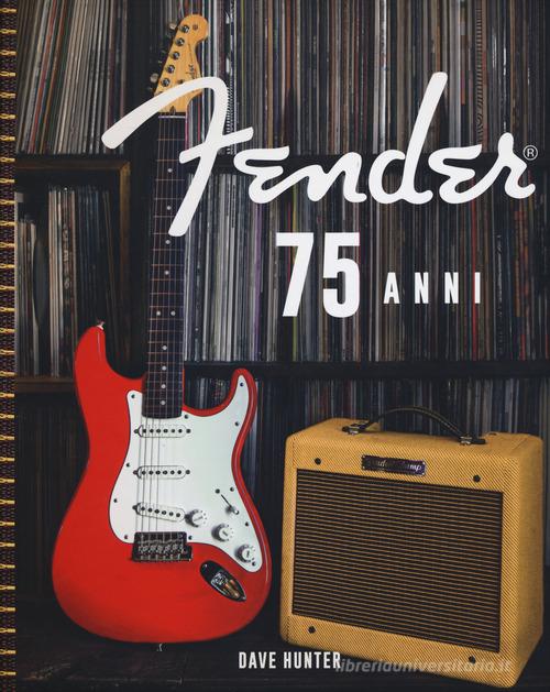 Fender 75 anni. Ediz. illustrata di Hunter Dave edito da Atlante