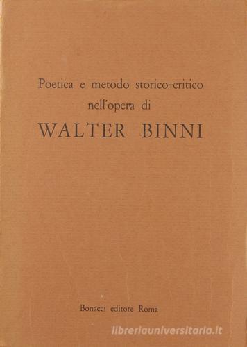 Poetica e metodo storico-critico nell'opera di Walter Binni edito da Bonacci