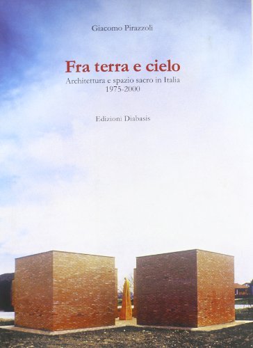 Fra terra e cielo. Architettura e spazio sacro in Italia 1975-2000 di Giacomo Pirazzoli edito da Diabasis