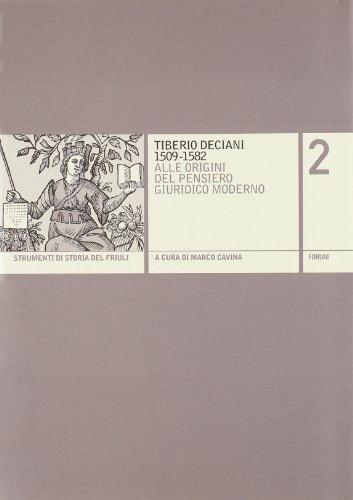 Tiberio Deciani (1509-1582). Alle origini del pensiero giuridico moderno edito da Forum Edizioni