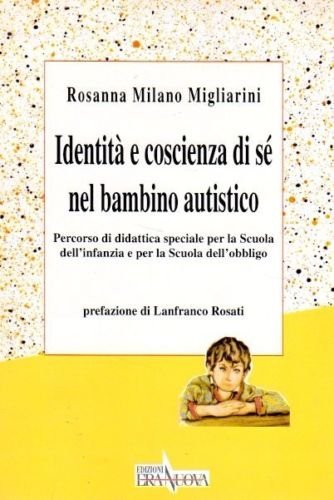 Identità e coscienza di sé nel bambino autistico di Rosanna Milano Migliarini edito da Era Nuova
