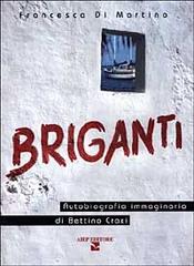 Briganti. Autobiografia immaginaria di Bettino Craxi di Francesca Di Martino edito da Aiep