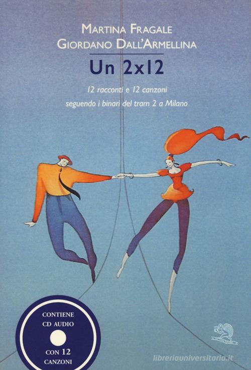 Un 2x12. 12 racconti e 12 canzoni seguendo i binari del tram 2 a Milano. Con CD-Audio di Martina Fragale, Giordano Dall'Armellina edito da La Vita Felice