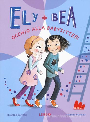 Occhio alla babysitter! Ely + Bea vol.4 di Annie Barrows, Sophie Blackall edito da Gallucci